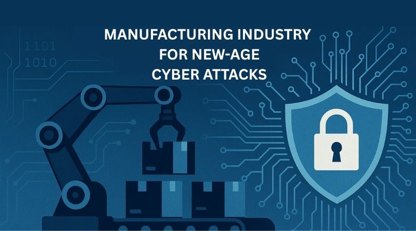 MANUFACTURING INDUSTRY FOR NEW AGE CYBER ATTACKS