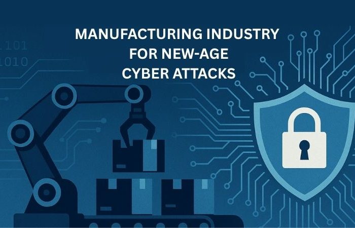 MANUFACTURING INDUSTRY FOR NEW-AGE CYBER ATTACKS